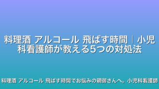 料理酒 アルコール 飛ばす時間｜小児科看護師が教える5つの対処法