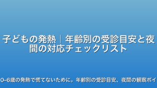 子どもの発熱｜年齢別の受診目安と夜間の対応チェックリスト
