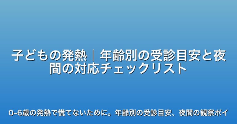 子どもの発熱｜年齢別の受診目安と夜間の対応チェックリスト