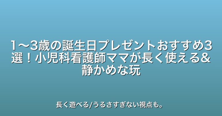 1〜3歳の誕生日プレゼントおすすめ3選！小児科看護師が長く使える&静かめな玩具を厳選